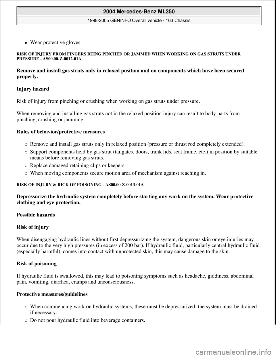 MERCEDES-BENZ ML320 1997 Complete Repair Manual Wear protective gloves
RISK OF INJURY FROM FINGERS BEING PINCHED OR JAMMED WHEN WORKING ON GAS STRUTS UNDER
PRESSURE - AS00.00-Z-0012-01A
Remove and install gas struts only in relaxed position MERCEDES-BENZ ML320 1997 Complete Repair Manual Wear protective gloves
RISK OF INJURY FROM FINGERS BEING PINCHED OR JAMMED WHEN WORKING ON GAS STRUTS UNDER
PRESSURE - AS00.00-Z-0012-01A
Remove and install gas struts only in relaxed position