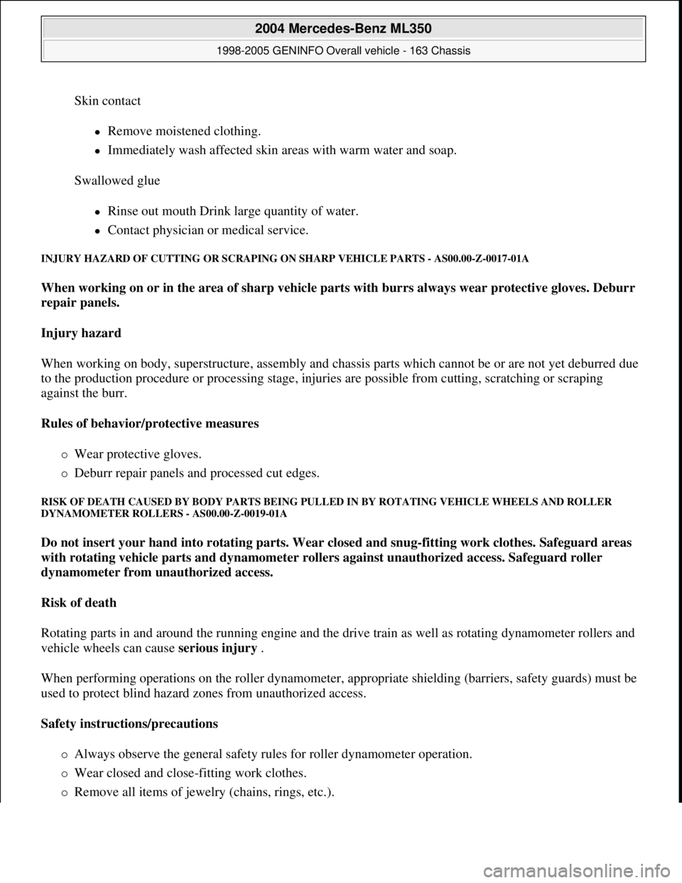 MERCEDES-BENZ ML320 1997 Complete Repair Manual Skin contact
Remove moistened clothing.
Immediately wash affected skin areas with warm water and soap.
Swallowed glue
Rinse out mouth Drink large quantity of water.
Contact physici MERCEDES-BENZ ML320 1997 Complete Repair Manual Skin contact
Remove moistened clothing.
Immediately wash affected skin areas with warm water and soap.
Swallowed glue
Rinse out mouth Drink large quantity of water.
Contact physici