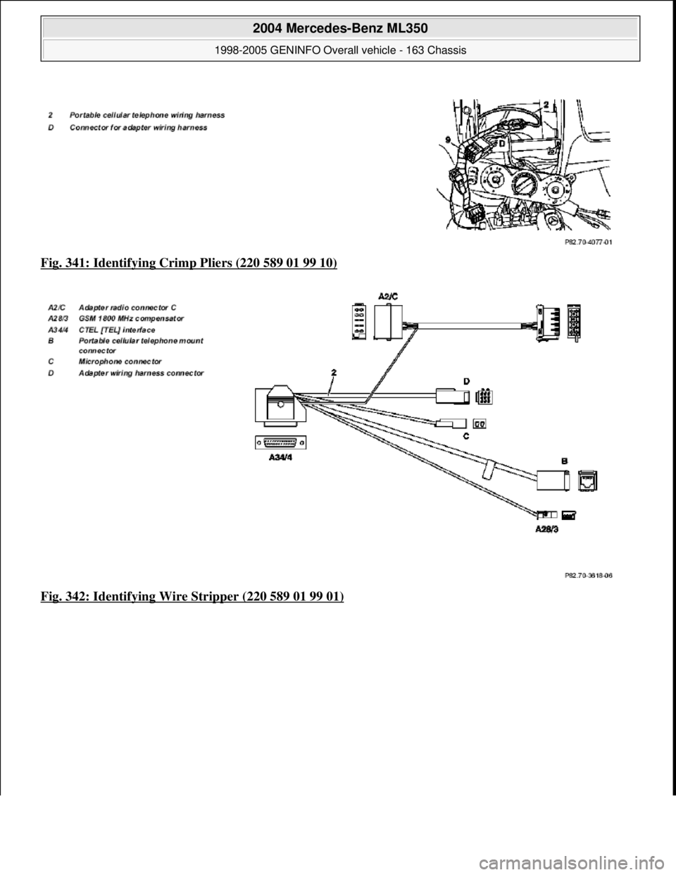 MERCEDES-BENZ ML320 1997  Complete Repair Manual Fig. 341: Identifying Crimp Pliers (220 589 01 99 10)  
Fig. 342: Identifying Wi  re Stripper (220 589 01 99 01)
 
2004 Mercedes-Benz ML350 
1998-2005 GENINFO Overall vehicle - 163 Chassis  
me  
Satu