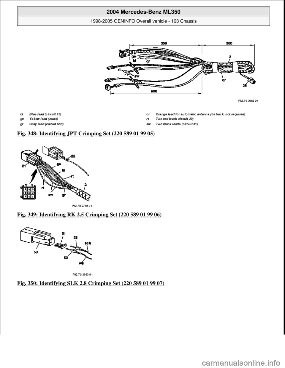 MERCEDES-BENZ ML320 1997  Complete Repair Manual Fig. 348: Identifying JPT Cr imping Set (220 589 01 99 05)  
Fig. 349: Identifying RK 2.5 Crimping Set (220 589 01 99 06)
  
Fig. 350: Identifying SLK 2.8   Crimping Set (220 589 01 99 07)
 
2004 Merc