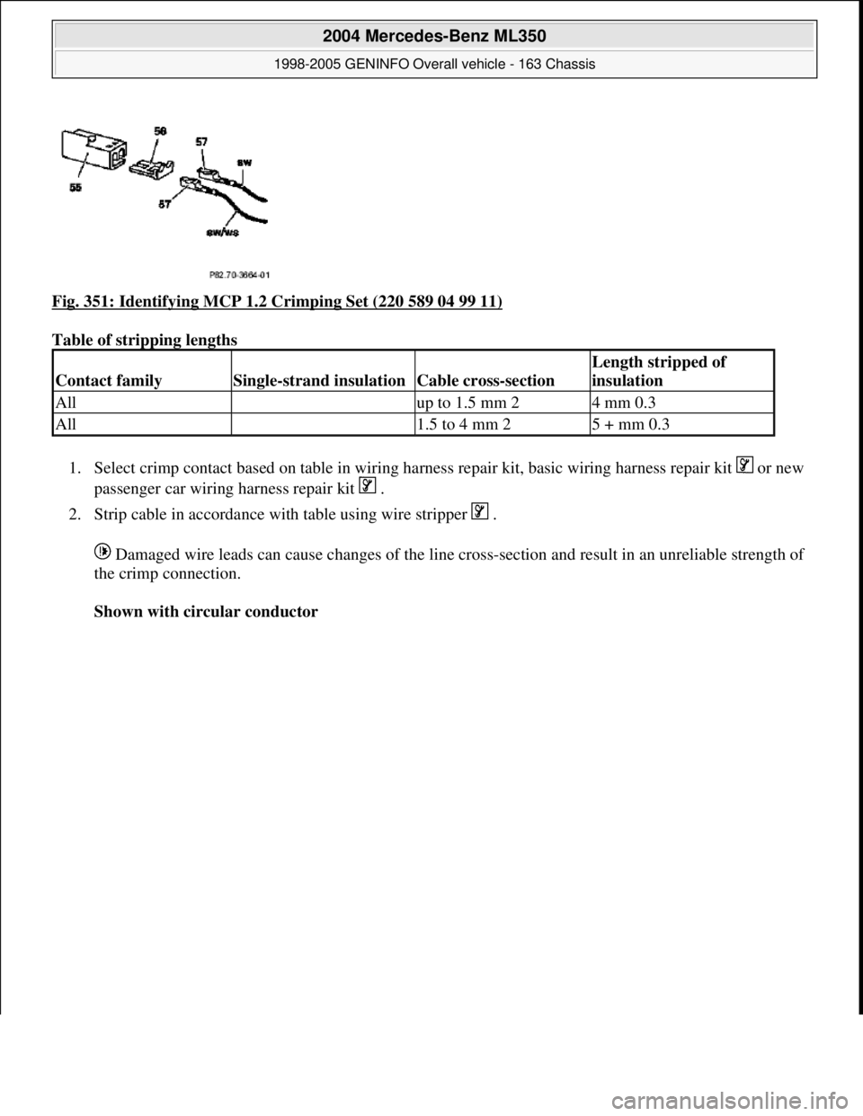 MERCEDES-BENZ ML320 1997  Complete Repair Manual Fig. 351: Identifying MCP 1.2 Crimping Set (220 589 04 99 11) 
Table of stripping lengths 
1. Select crimp contact based on table in wiring harness repair kit, basic wiring harness repair kit   or new
