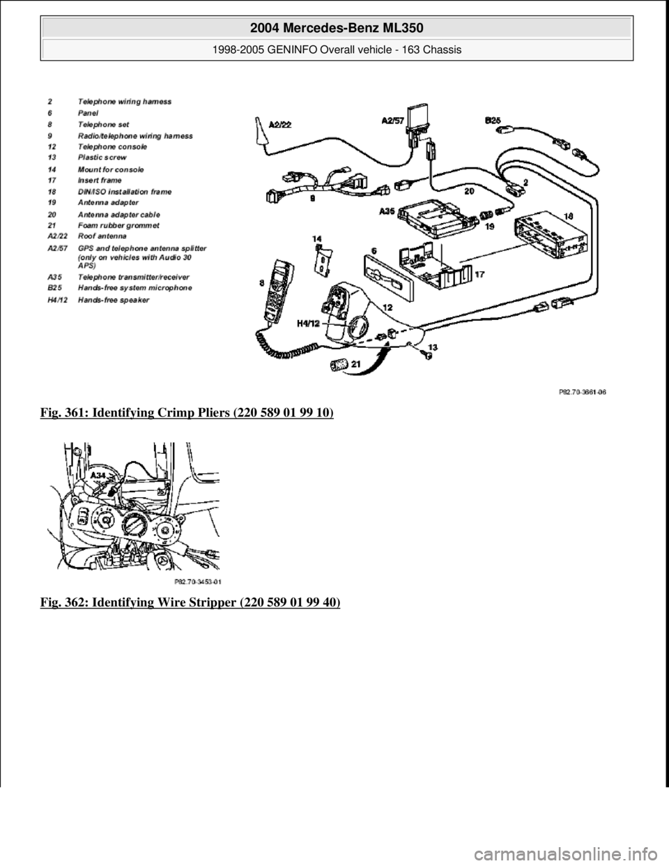 MERCEDES-BENZ ML320 1997  Complete Repair Manual Fig. 361: Identifying Crimp Pliers (220 589 01 99 10)  
Fig. 362: Identifying Wi  re Stripper (220 589 01 99 40)
 
2004 Mercedes-Benz ML350 
1998-2005 GENINFO Overall vehicle - 163 Chassis  
me  
Satu