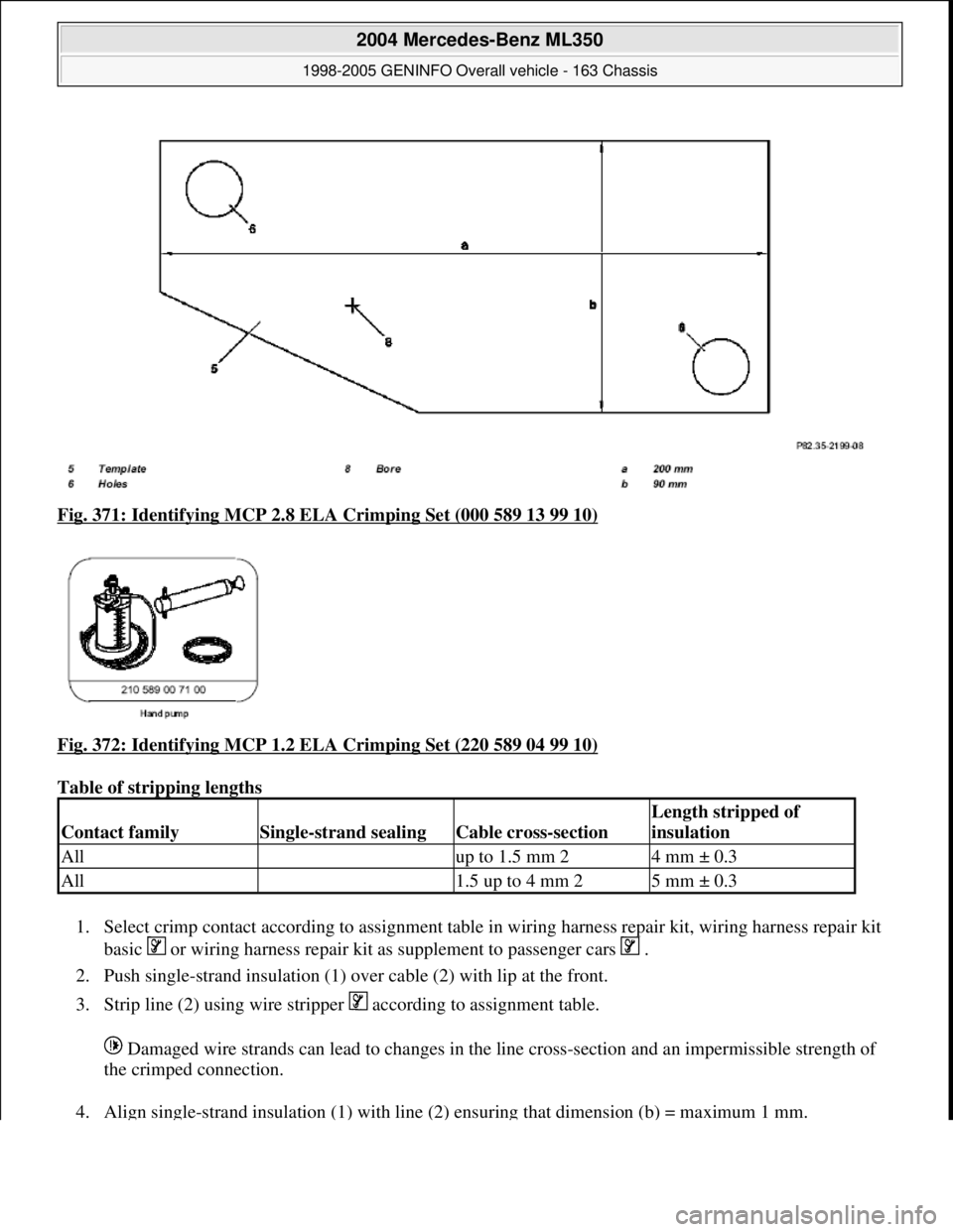 MERCEDES-BENZ ML320 1997 Complete Repair Manual Fig. 371: Identifying MCP 2.8 EL A Crimping Set (000 589 13 99 10)
Fig. 372: Identifying MCP 1.2 EL A Crimping Set (220 589 04 99 10)
Table of stripping lengths
1. Select crimp contact accor MERCEDES-BENZ ML320 1997 Complete Repair Manual Fig. 371: Identifying MCP 2.8 EL A Crimping Set (000 589 13 99 10)
Fig. 372: Identifying MCP 1.2 EL A Crimping Set (220 589 04 99 10)
Table of stripping lengths
1. Select crimp contact accor