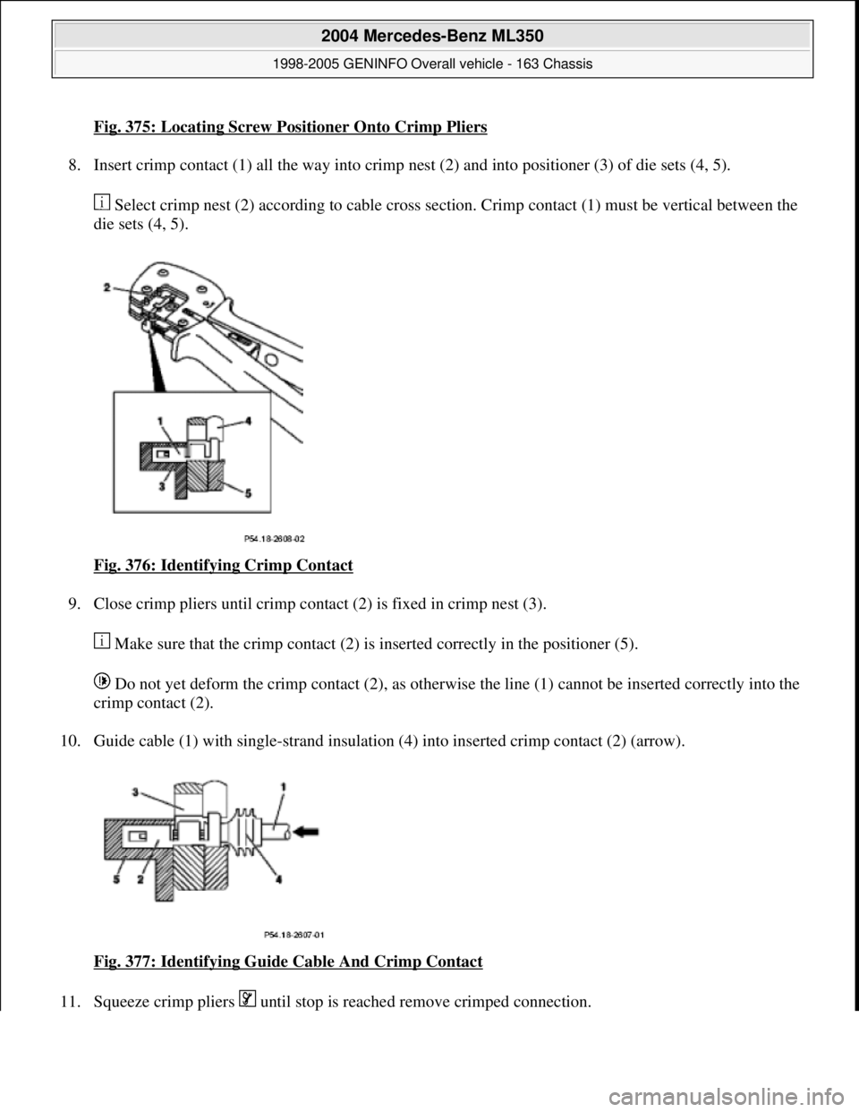 MERCEDES-BENZ ML320 1997 Complete Repair Manual Fig. 375: Locating Screw Positioner Onto Crimp Pliers
8. Insert crimp contact (1) all the way into crimp nest (2) and into positioner (3) of die sets (4, 5).
Select crimp nest (2) according to cable MERCEDES-BENZ ML320 1997 Complete Repair Manual Fig. 375: Locating Screw Positioner Onto Crimp Pliers
8. Insert crimp contact (1) all the way into crimp nest (2) and into positioner (3) of die sets (4, 5).
Select crimp nest (2) according to cable