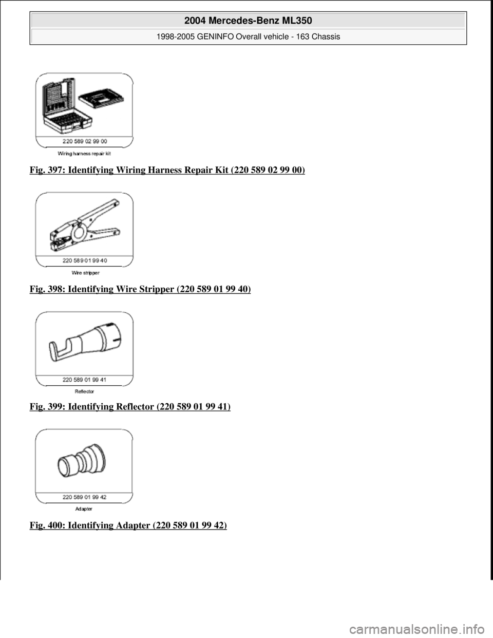 MERCEDES-BENZ ML320 1997  Complete Repair Manual Fig. 397: Identifying Wiring Ha rness Repair Kit (220 589 02 99 00)  
Fig. 398: Identifying Wi  re Stripper (220 589 01 99 40)
  
Fig. 399: Identifying Reflector (220 589 01 99 41)
  
Fig. 400: Identi