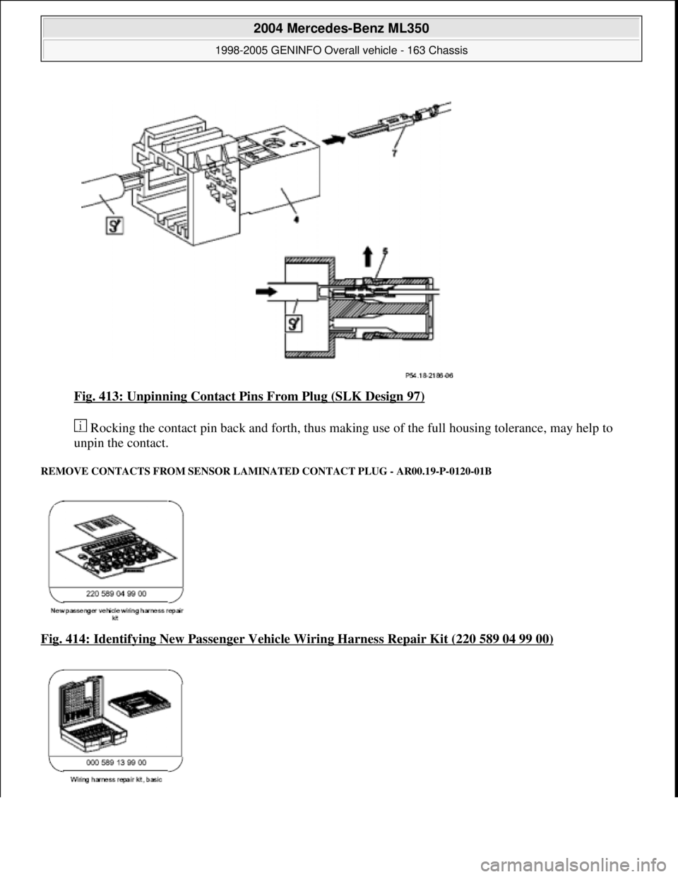 MERCEDES-BENZ ML320 1997  Complete Repair Manual Fig. 413: Unpinning Contact Pins  From Plug (SLK Design 97)  
 Rocking the contact pin back and forth, thus maki  ng use of the full housing tolerance, may help to  
unpin the contact. 
REMOVE CONTACT