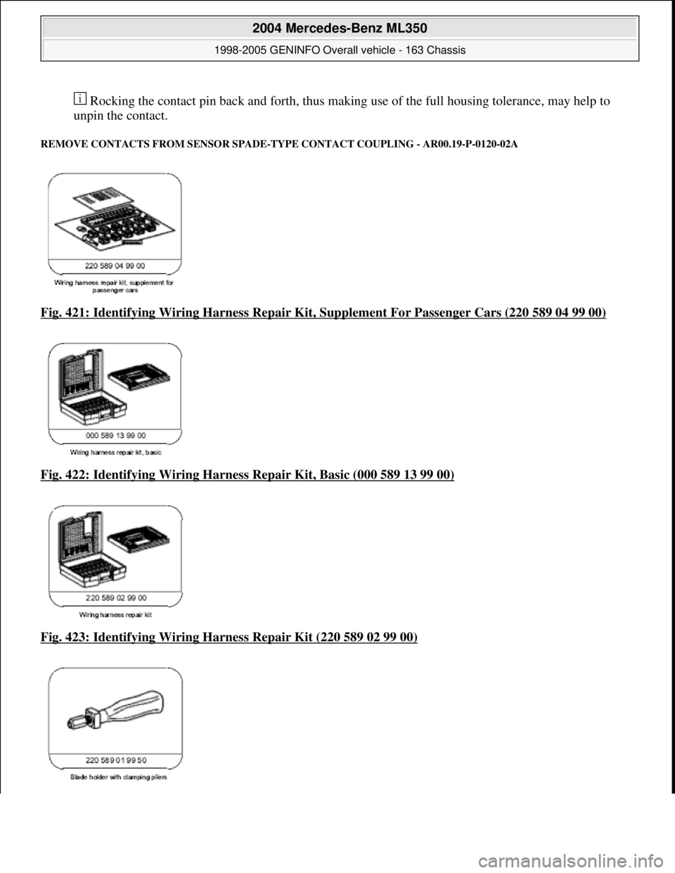 MERCEDES-BENZ ML320 1997  Complete Repair Manual  Rocking the contact pin back and forth, thus maki ng use of the full housing tolerance, may help to  
unpin the contact. 
REMOVE CONTACTS FROM SENSOR SPADE-  TYPE CONTACT COUPLING - AR00.19-P-0120-02