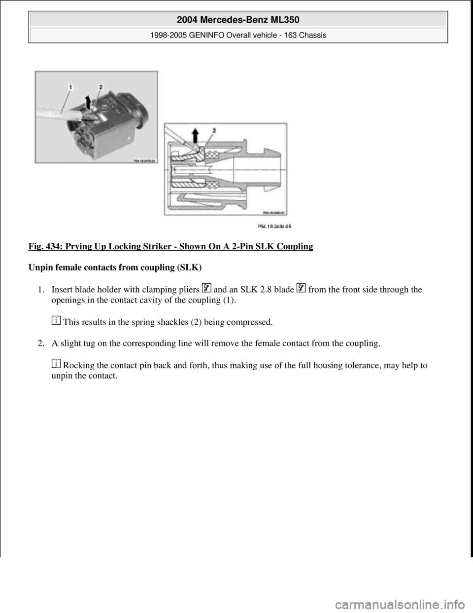 MERCEDES-BENZ ML320 1997  Complete Repair Manual Fig. 434: Prying Up Locking Striker - Shown On A 2-Pin SLK Coupling 
Unpin female contacts from coupling (SLK)  
1. Insert blade holder with clamping pliers   and an SLK 2.8 blade  from the front side