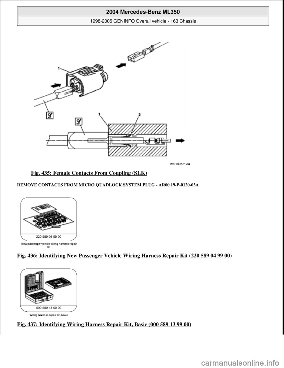 MERCEDES-BENZ ML320 1997  Complete Repair Manual Fig. 435: Female Contacts  From Coupling (SLK) 
REMOVE CONTACTS FROM  MICRO QUADLOCK SYSTEM  PLUG - AR00.19-P-0120-03A 
Fig. 436: Identifying New Passenger Vehicle Wiring Harness Repair Kit (220 589 0