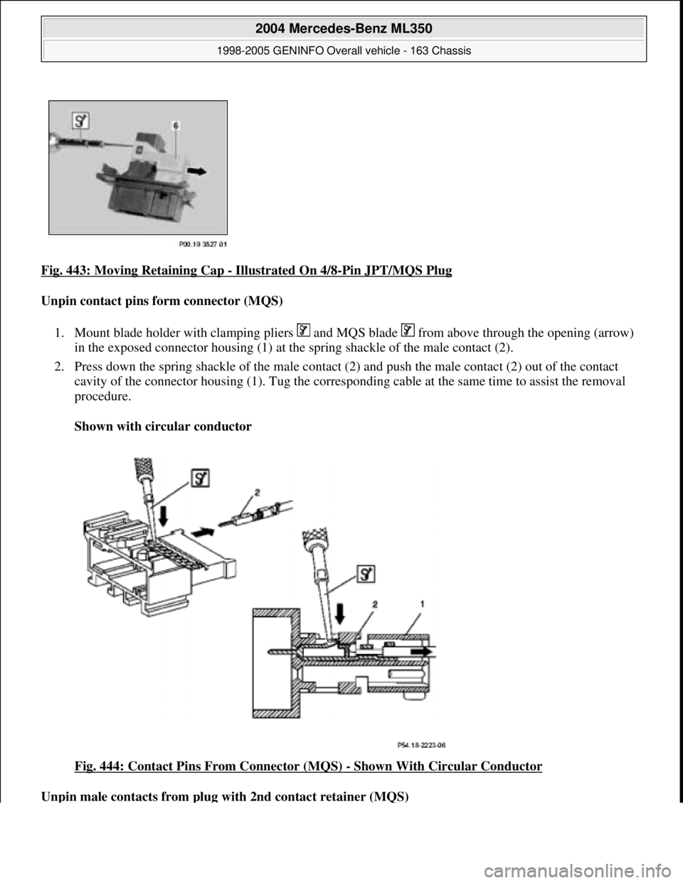 MERCEDES-BENZ ML320 1997  Complete Repair Manual Fig. 443: Moving Retaining Cap - Illustrated On 4/8-Pin JPT/MQS Plug 
Unpin contact pins form connector (MQS)  
1. Mount blade holder with clamping pliers   and MQS blade   from above through the open