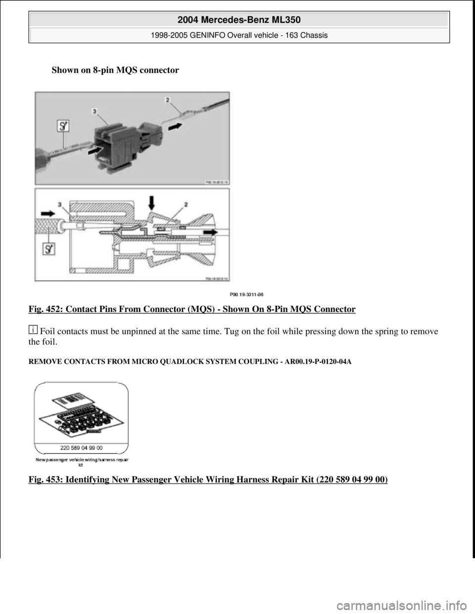 MERCEDES-BENZ ML320 1997  Complete Repair Manual Shown on 8-pin MQS connector  
Fig. 452: Contact Pins From Connector (MQS) 
- Shown On 8-Pin MQS Connector 
 Foil contacts must be unpinned at the same time. Tug on the foil while pressing down the sp