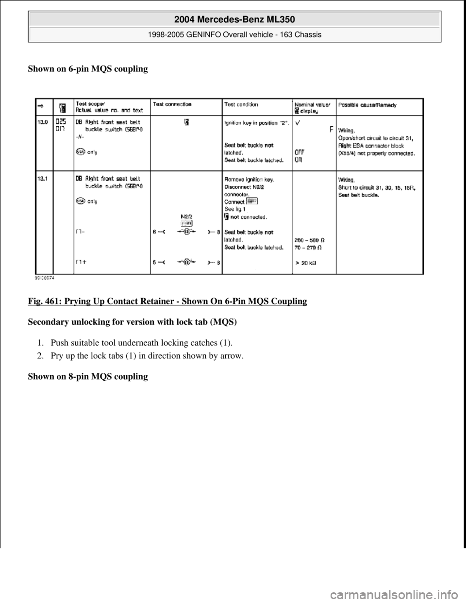 MERCEDES-BENZ ML320 1997  Complete Repair Manual Shown on 6-pin MQS coupling   
Fig. 461: Prying Up Contact Retainer 
- Shown On 6-Pin MQS Coupling  
Secondary unlocking for version with lock tab (MQS)     
1. Push suitable tool undern  eath locking