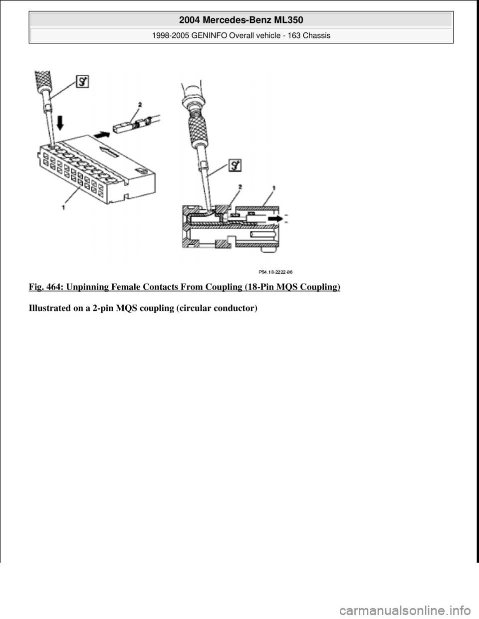 MERCEDES-BENZ ML320 1997  Complete Repair Manual Fig. 464: Unpinning Female Contacts From Coupling (18-Pin MQS Coupling) 
Illustrated on a 2-pin MQS coupling (circular conductor)
 
2004 Mercedes-Benz ML350 
1998-2005 GENINFO Overall vehicle - 163 Ch