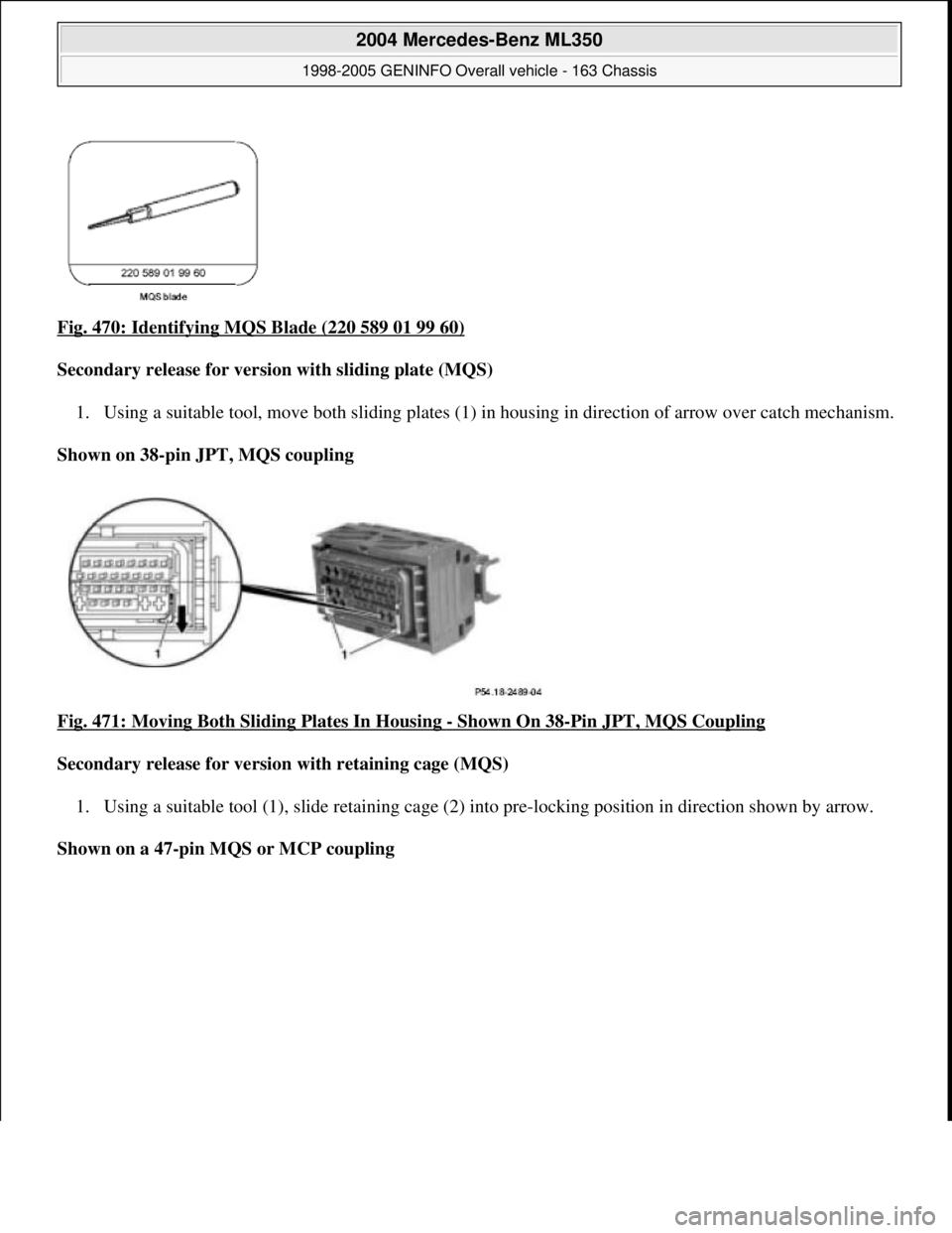 MERCEDES-BENZ ML320 1997  Complete Repair Manual Fig. 470: Identifying MQS Blade (220 589 01 99 60)  
Secondary release for versio  n with sliding plate (MQS)   
1. Using a suitable tool, move both sliding plates (1)   in housing in direction of arr