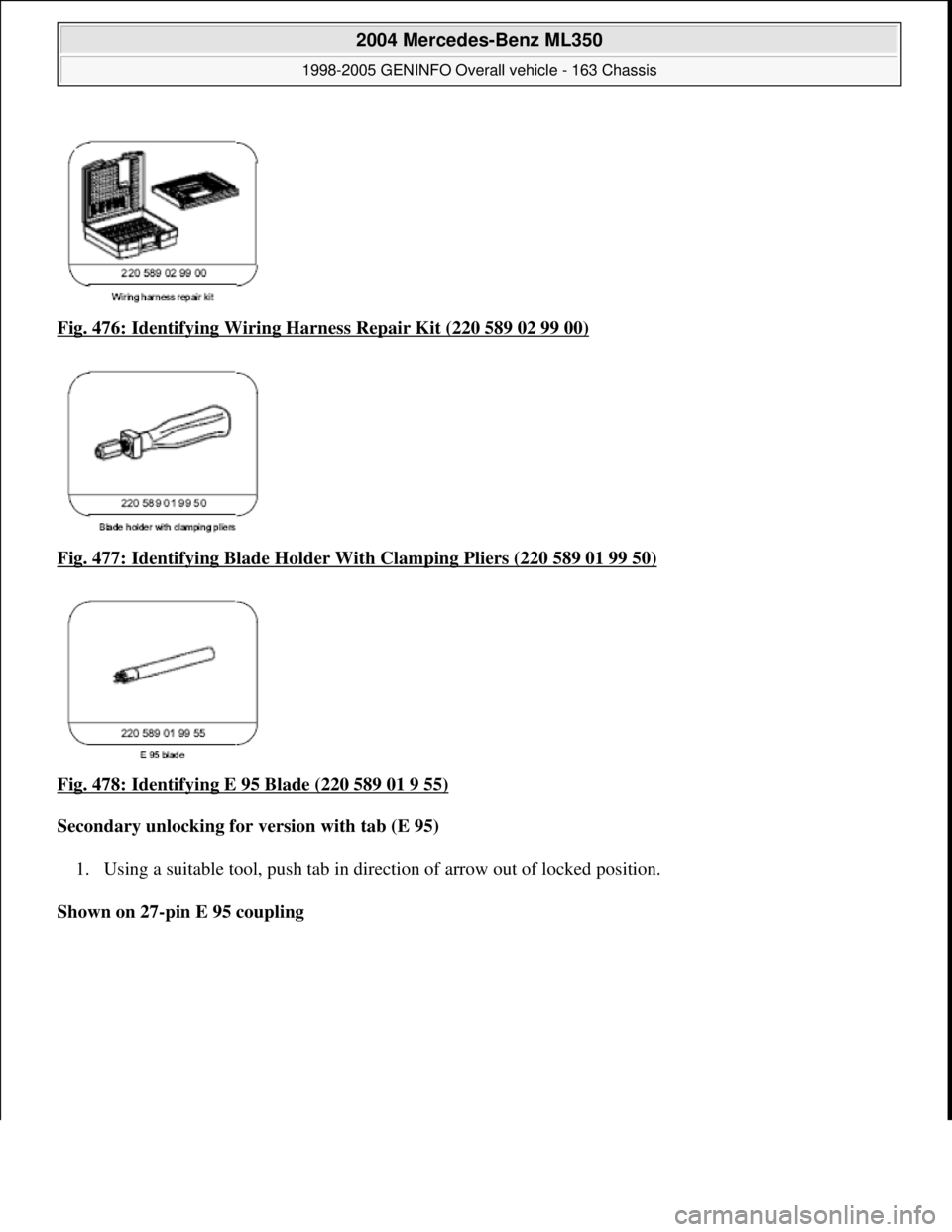 MERCEDES-BENZ ML320 1997  Complete Repair Manual Fig. 476: Identifying Wiring Ha rness Repair Kit (220 589 02 99 00)  
Fig. 477: Identifying Blad  e Holder With Clamping Pliers (220 589 01 99 50)
  
Fig. 478: Identifying E 95 Blade (220 589 01 9 55)
