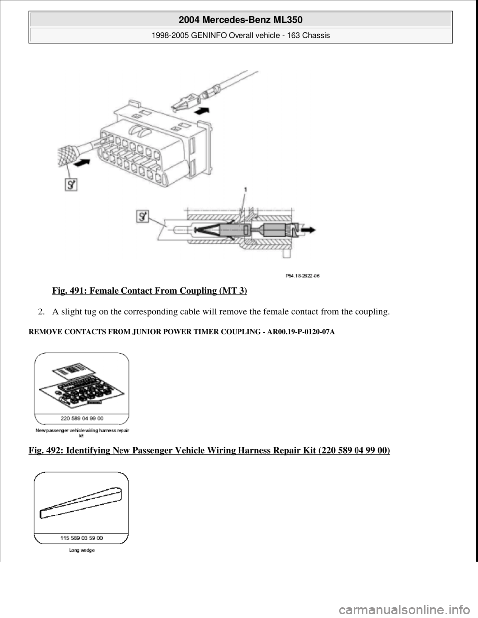 MERCEDES-BENZ ML320 1997  Complete Repair Manual Fig. 491: Female Contact From Coupling (MT 3)  
2. A slight tug on the corresponding cable will re  move the female contact from the coupling.  
REMOVE CONTACTS FROM JUNIOR POWER TIMER COUPLING - AR00