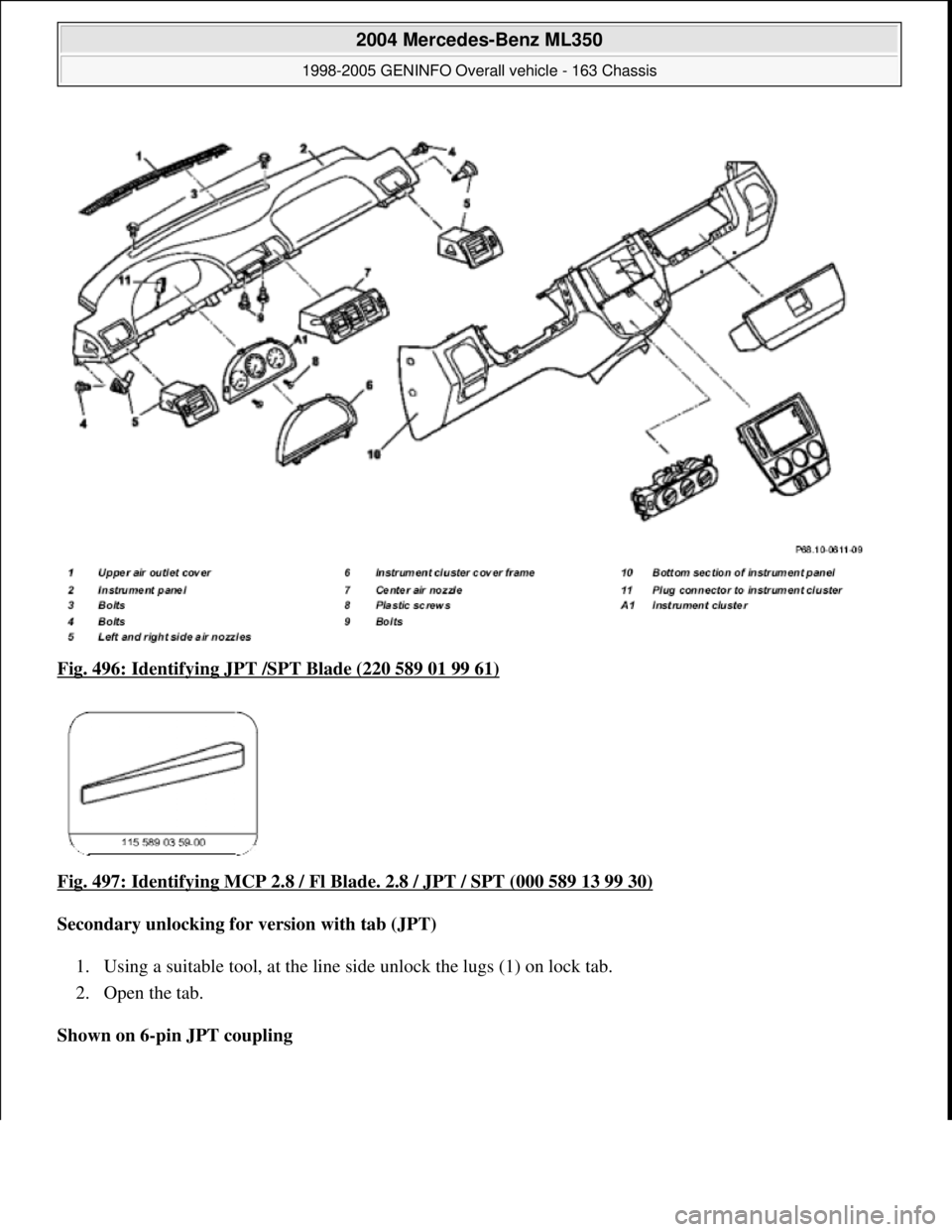 MERCEDES-BENZ ML320 1997  Complete Repair Manual Fig. 496: Identifying JPT /SPT Blade (220 589 01 99 61)  
Fig. 497: Identifying MCP 2.8 / Fl Blade. 2.8 / JPT / SPT (000 589 13 99 30)
  
Secondary unlocking for version with tab (JPT)     
1. Using a
