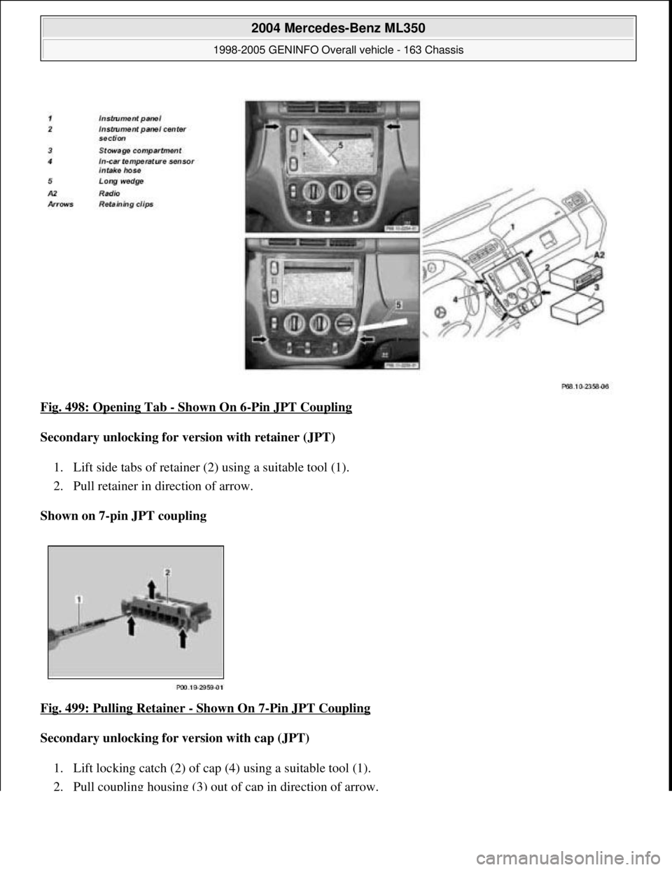 MERCEDES-BENZ ML320 1997  Complete Repair Manual Fig. 498: Opening Tab - Shown On 6-Pin JPT Coupling  
Secondary unlocking for version with retainer (JPT)     
1. Lift side tabs of retainer (2  ) using a suitable tool (1).   
2. Pull retainer in dir