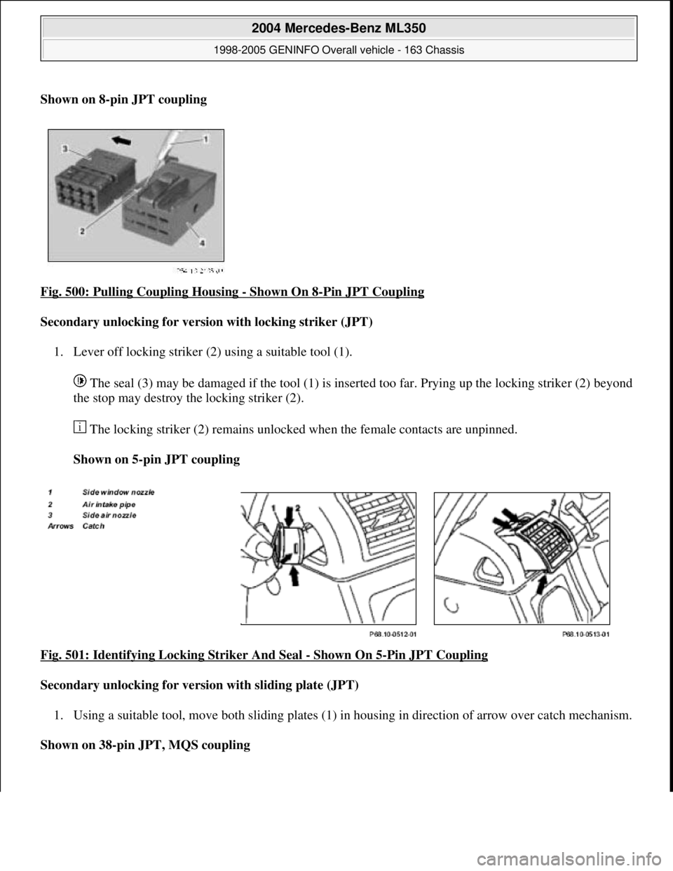 MERCEDES-BENZ ML320 1997  Complete Repair Manual Shown on 8-pin JPT coupling  
Fig. 500: Pulling Coupling Housing 
- Shown On 8-Pin JPT Coupling 
Secondary unlocking for version with locking striker (JPT)  
1. Lever off locking striker (2) using a s