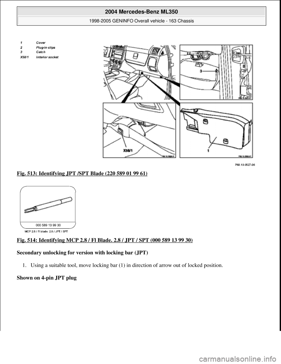 MERCEDES-BENZ ML320 1997  Complete Repair Manual Fig. 513: Identifying JPT /SPT Blade (220 589 01 99 61)  
Fig. 514: Identifying MCP 2.8 / Fl Blade. 2.8 / JPT / SPT (000 589 13 99 30)
  
Secondary unlocking for version with locking bar (JPT)     
1.