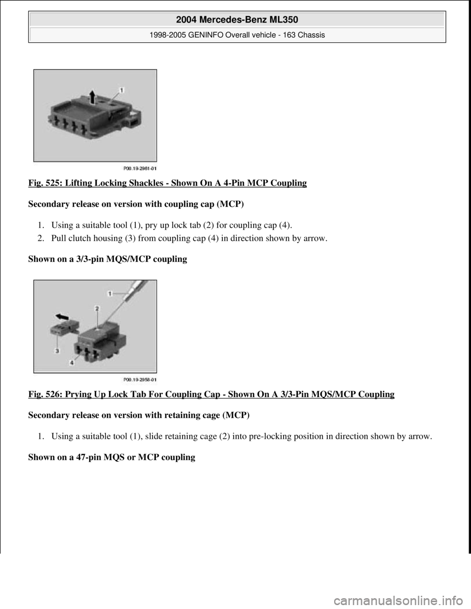 MERCEDES-BENZ ML320 1997  Complete Repair Manual Fig. 525: Lifting Locking Shackles - Shown On A 4-Pin MCP Coupling  
Secondary release on version with coupling cap (MCP)     
1. Using a suitable tool (1), pry up lock tab (2) for coupling cap (4).  