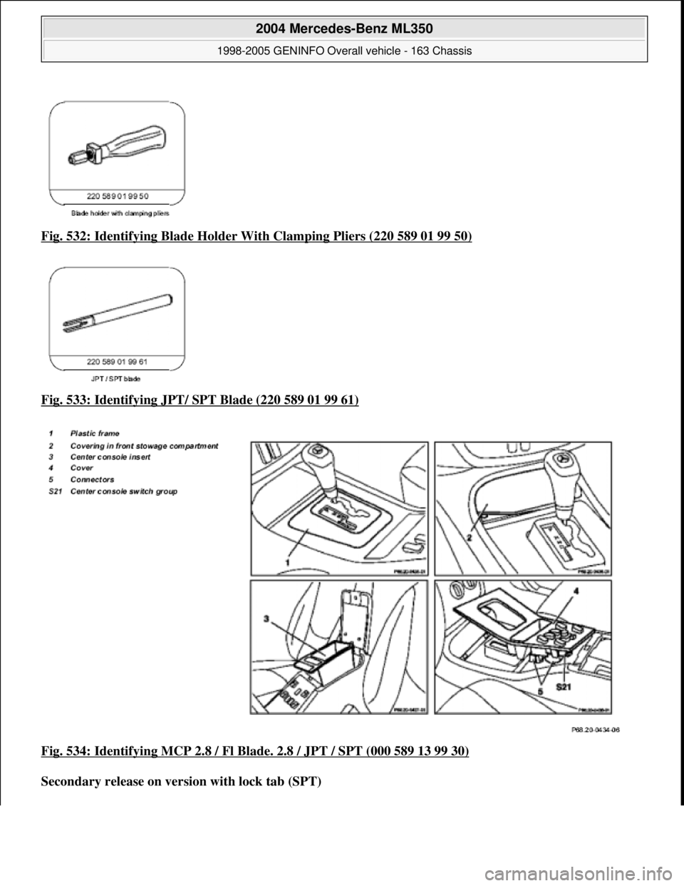 MERCEDES-BENZ ML320 1997  Complete Repair Manual Fig. 532: Identifying Blad e Holder With Clamping Pliers (220 589 01 99 50)  
Fig. 533: Identifying JPT/   SPT Blade (220 589 01 99 61)
  
Fig. 534: Identifying MCP 2.8 / Fl Blade. 2.8 / JPT / SPT (00