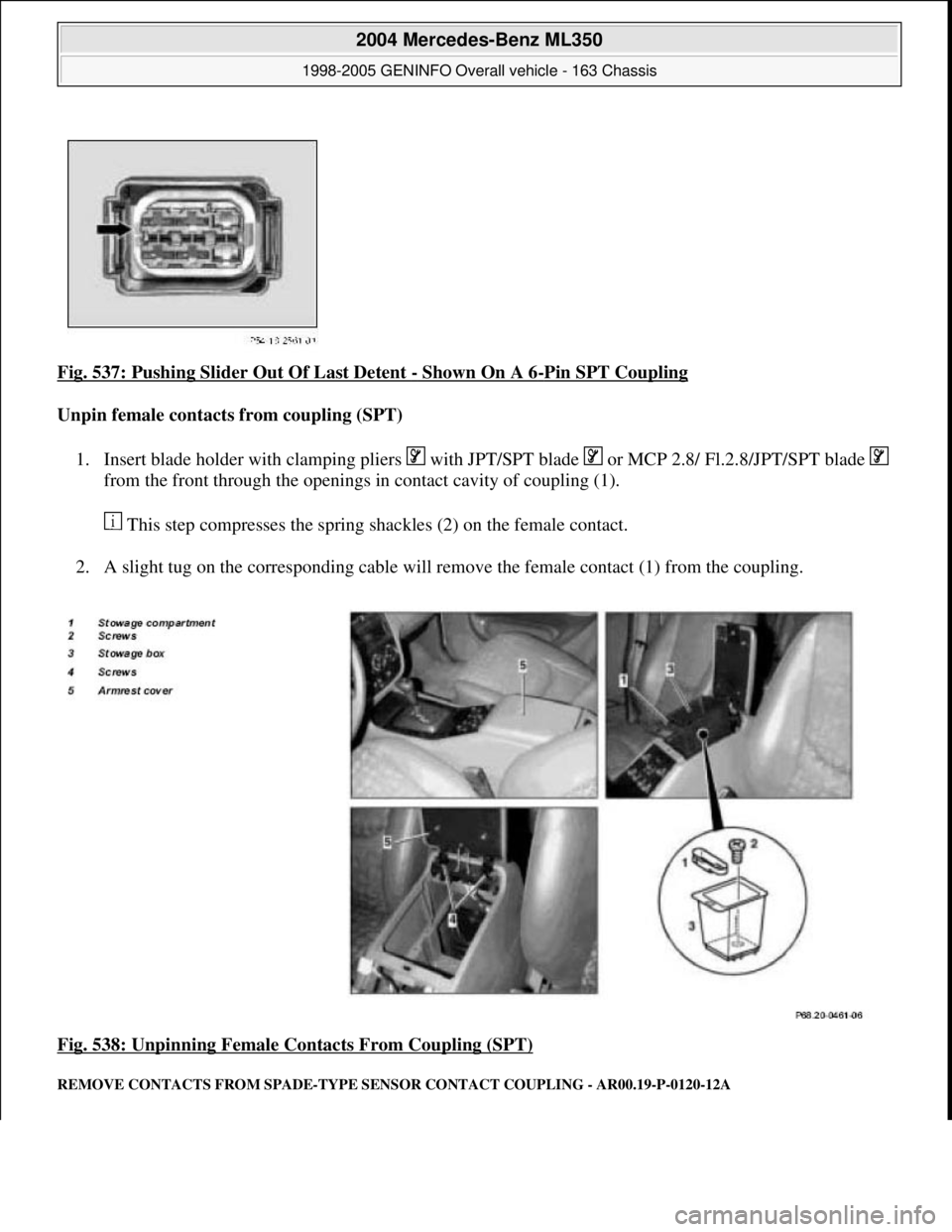 MERCEDES-BENZ ML320 1997  Complete Repair Manual Fig. 537: Pushing Slider Out Of Last Detent - Shown On A 6-Pin SPT Coupling 
Unpin female contacts from coupling (SPT)  
1. Insert blade holder with clamping pliers   with JPT/SPT blade   or MCP 2.8/ 