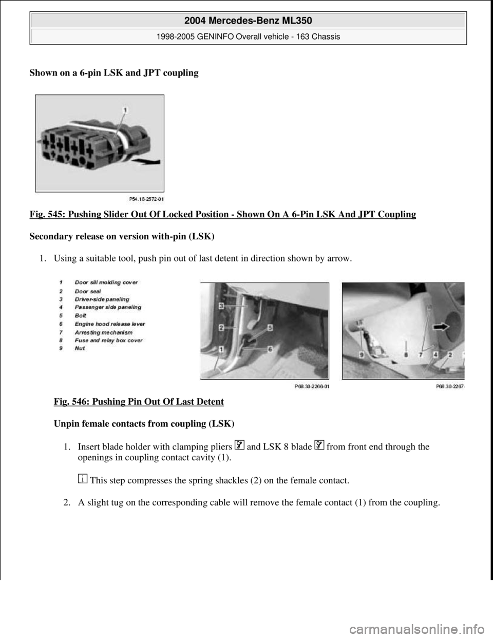 MERCEDES-BENZ ML320 1997  Complete Repair Manual Shown on a 6-pin LSK and JPT coupling
Fig. 545: Pushing Slider Out Of Locked Position - Shown On A 6-Pin LSK And JPT Coupling 
Secondary release on version with-pin (LSK)  
1. Using a suitable tool, p