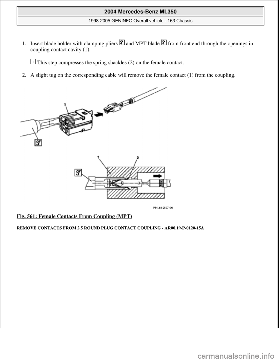 MERCEDES-BENZ ML320 1997  Complete Repair Manual 1. Insert blade holder with clamping pliers   and MPT blade   from front end through the openings in 
coupling contact cavity (1). 
 This step compresses the spring shackles (2) on the female contact.