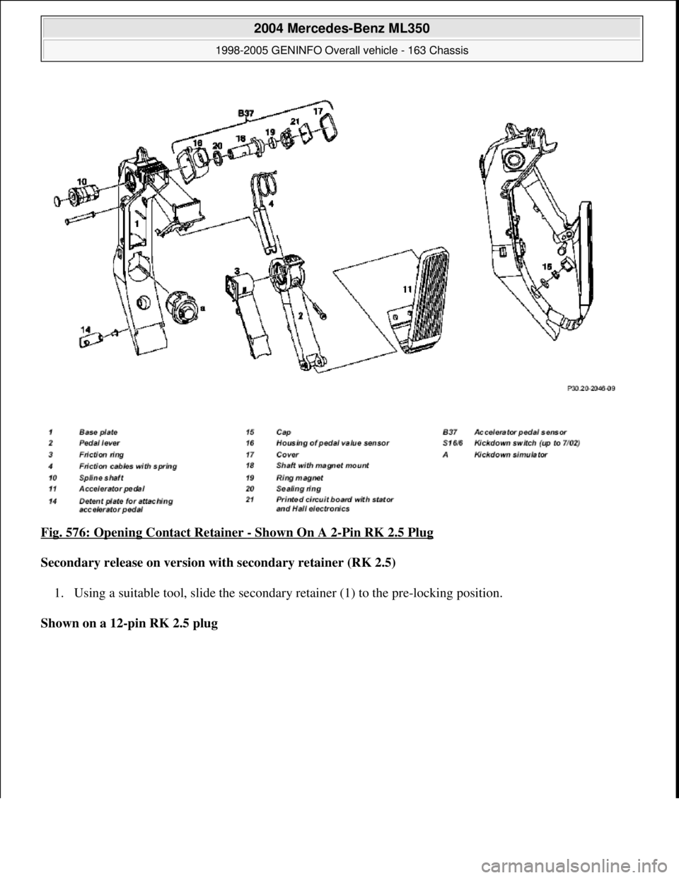 MERCEDES-BENZ ML320 1997  Complete Repair Manual Fig. 576: Opening Contact Retainer - Shown On A 2-Pin RK 2.5 Plug 
Secondary release on version with secondary retainer (RK 2.5)  
1. Using a suitable tool, slide the secondary retainer (1) to the pre