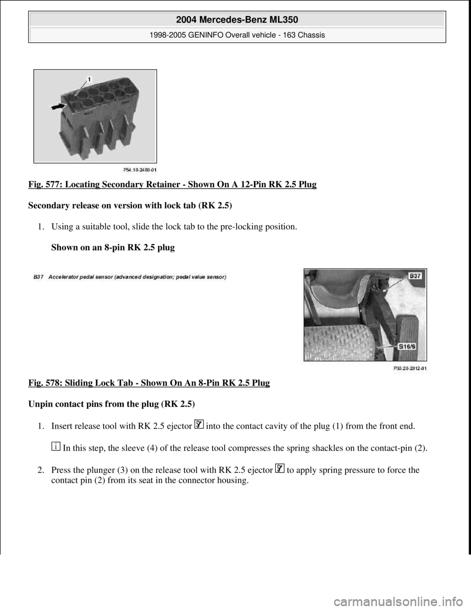 MERCEDES-BENZ ML320 1997  Complete Repair Manual Fig. 577: Locating Secondary Retainer - Shown On A 12-Pin RK 2.5 Plug  
Secondary release on version with lock tab (RK 2.5)     
1. Using a suitable tool, slide the lock tab to the pre-locking positio