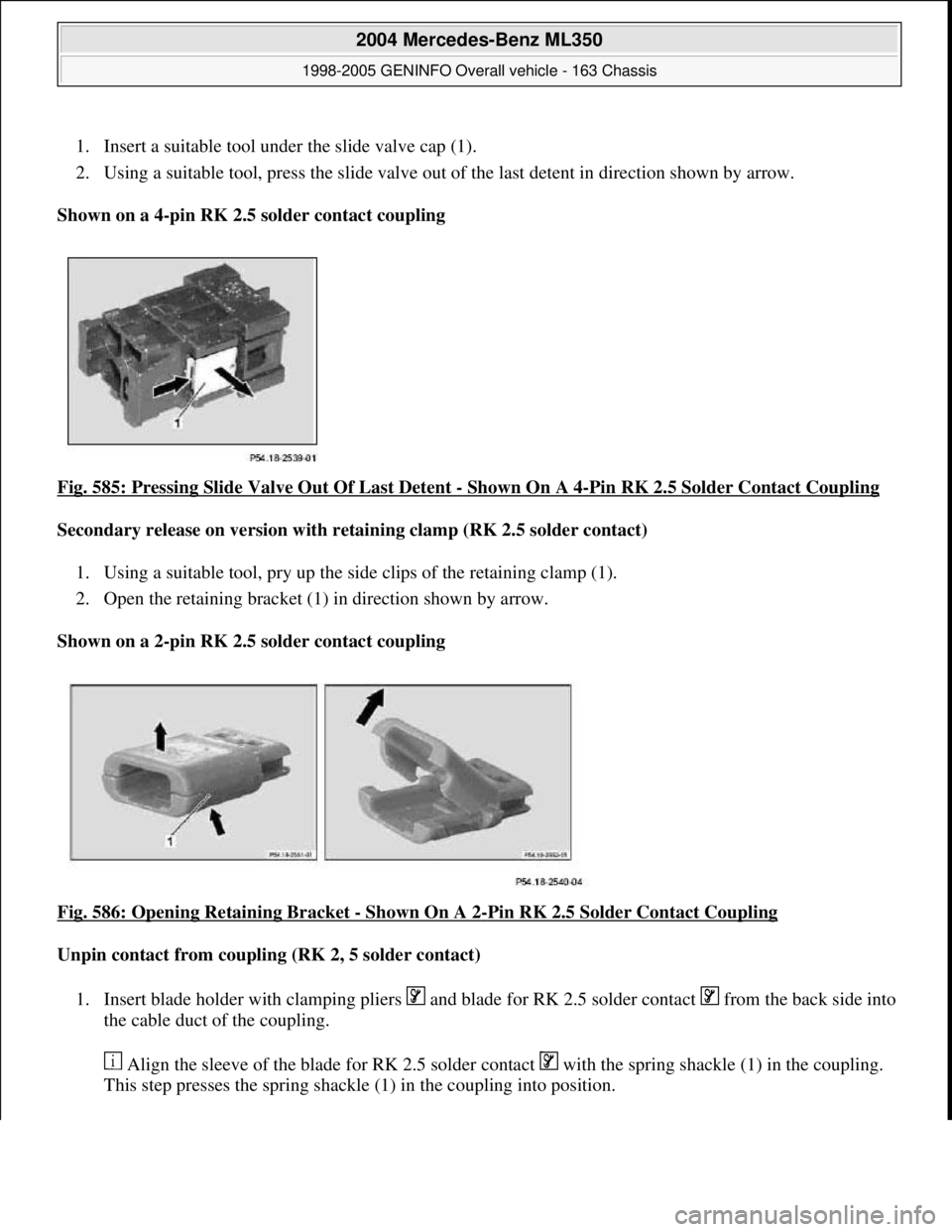 MERCEDES-BENZ ML320 1997 Complete Repair Manual 1. Insert a suitable tool under the slide valve cap (1).
2. Using a suitable tool, press the slide valve out of the last detent in direction shown by arrow.
Shown on a 4-pin RK 2.5 solder cont MERCEDES-BENZ ML320 1997 Complete Repair Manual 1. Insert a suitable tool under the slide valve cap (1).
2. Using a suitable tool, press the slide valve out of the last detent in direction shown by arrow.
Shown on a 4-pin RK 2.5 solder cont