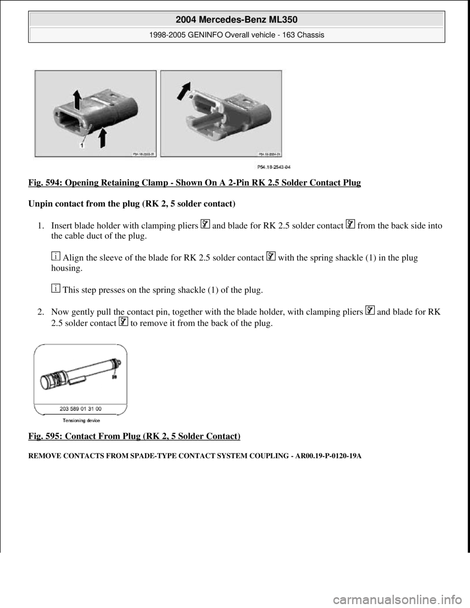 MERCEDES-BENZ ML320 1997  Complete Repair Manual Fig. 594: Opening Retaining Clamp - Shown On A 2-Pin RK 2.5 Solder Contact Plug 
Unpin contact from the plug (RK 2, 5 solder contact)  
1. Insert blade holder with clamping pliers   and blade for RK 2