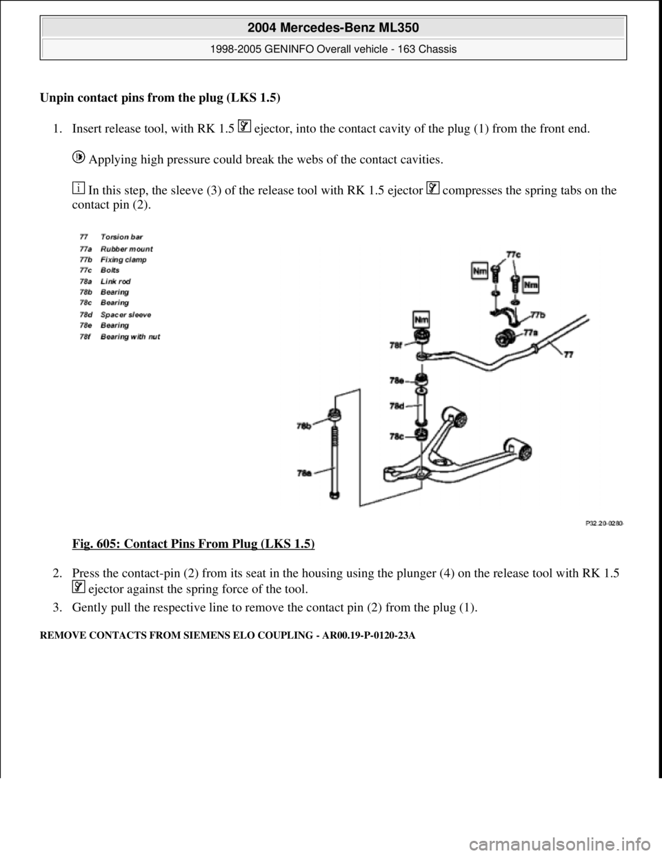 MERCEDES-BENZ ML320 1997  Complete Repair Manual Unpin contact pins from the plug (LKS 1.5)
1. Insert release tool, with RK 1.5  ejector, into the contact cavity of the plug (1) from the front end. 
 Applying high pressure could break the webs of th