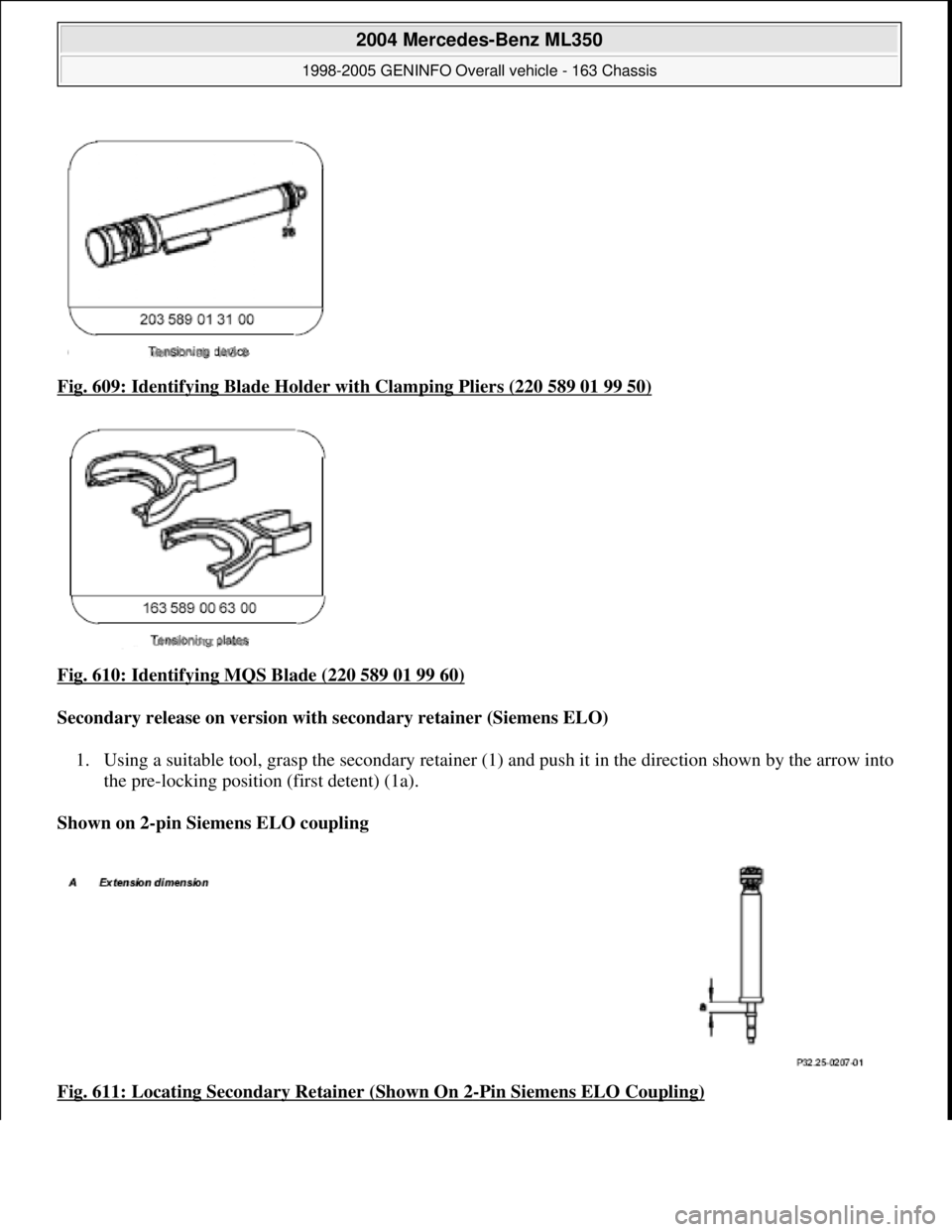 MERCEDES-BENZ ML320 1997  Complete Repair Manual Fig. 609: Identifying Blad e Holder with Clamping Pliers (220 589 01 99 50)  
Fig. 610: Identifying MQS Blade (220 589 01 99 60)
  
Secondary release on version with secondary retainer (Siemens ELO)  