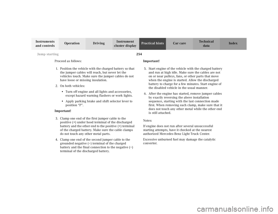 MERCEDES-BENZ ML320 1997 Complete Repair Manual 254 Jump starting
Te ch n ica l
data Instruments
and controlsOperation DrivingInstrument
cluster displayPractical hintsCar care Index
Proceed as follows:
1. Position the vehicle with the charged bat MERCEDES-BENZ ML320 1997 Complete Repair Manual 254 Jump starting
Te ch n ica l
data Instruments
and controlsOperation DrivingInstrument
cluster displayPractical hintsCar care Index
Proceed as follows:
1. Position the vehicle with the charged bat