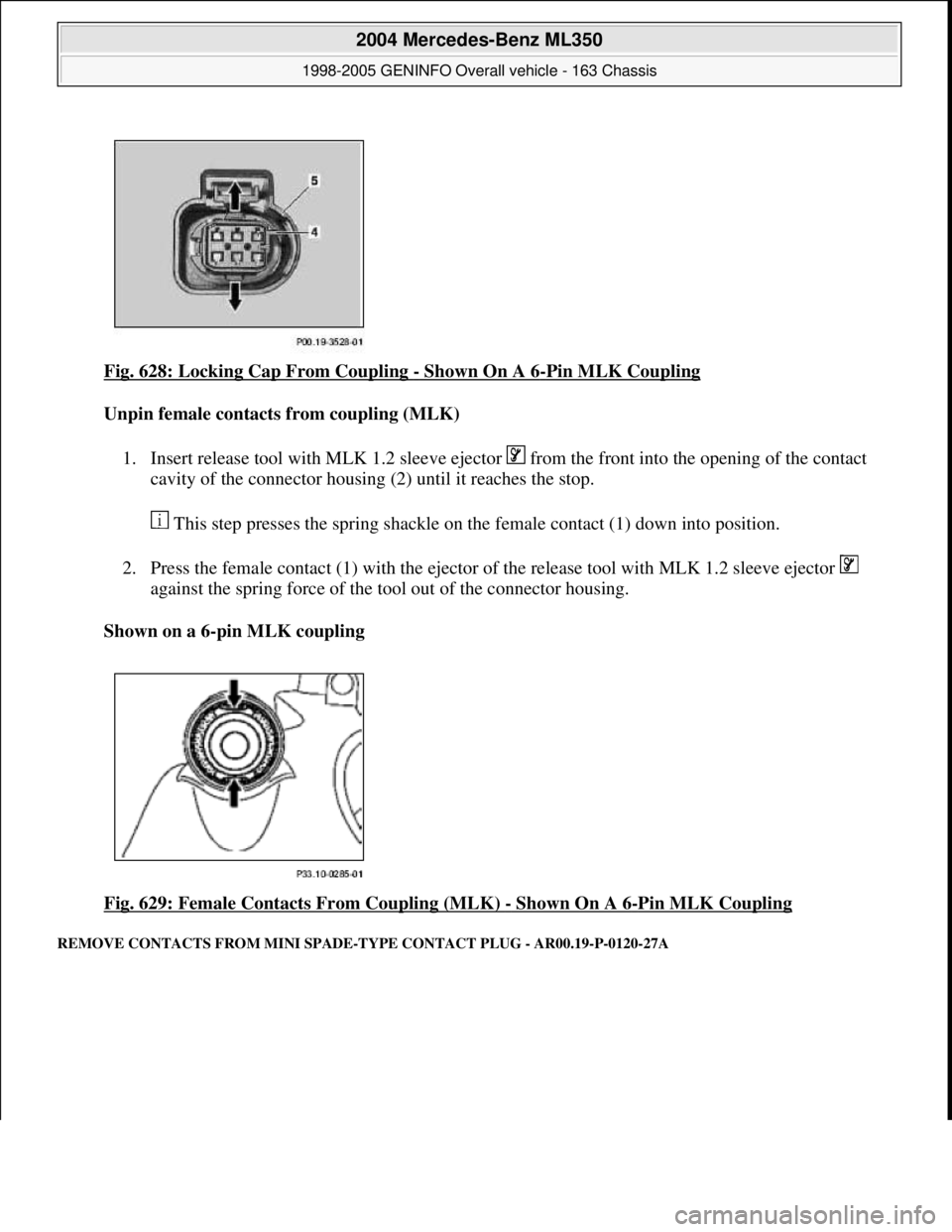 MERCEDES-BENZ ML320 1997  Complete Repair Manual Fig. 628: Locking Cap From Coupling - Shown On A 6-Pin MLK Coupling 
Unpin female contacts from coupling (MLK)  
1. Insert release tool with MLK 1.2 sleeve ejector   from the front into the opening of