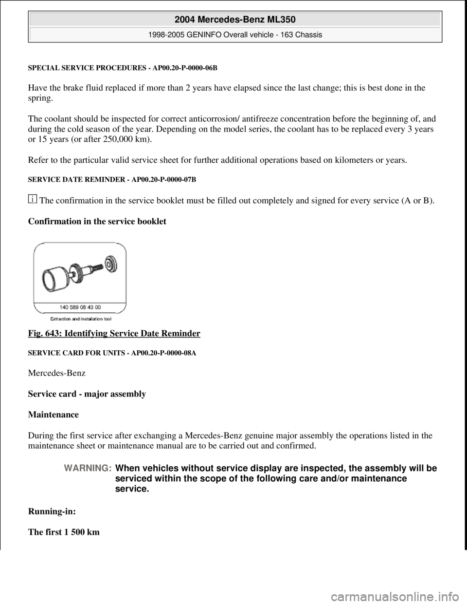 MERCEDES-BENZ ML320 1997  Complete Repair Manual SPECIAL SERVICE PROCEDURES - AP00.20-P-0000-06B
Have the brake fluid replaced if more than 2 years have elapsed since the last change; this is best done in the 
spring. 
The coolant should be inspecte