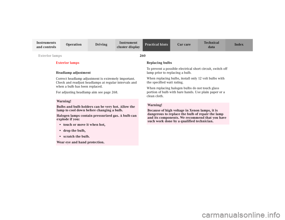 MERCEDES-BENZ ML320 1997 Complete Repair Manual 260 Exterior lamps
Te ch n ica l
data Instruments
and controlsOperation DrivingInstrument
cluster displayPractical hintsCar care Index
Exterior lamps
Headlamp adjustment
Correct headlamp adjustment MERCEDES-BENZ ML320 1997 Complete Repair Manual 260 Exterior lamps
Te ch n ica l
data Instruments
and controlsOperation DrivingInstrument
cluster displayPractical hintsCar care Index
Exterior lamps
Headlamp adjustment
Correct headlamp adjustment