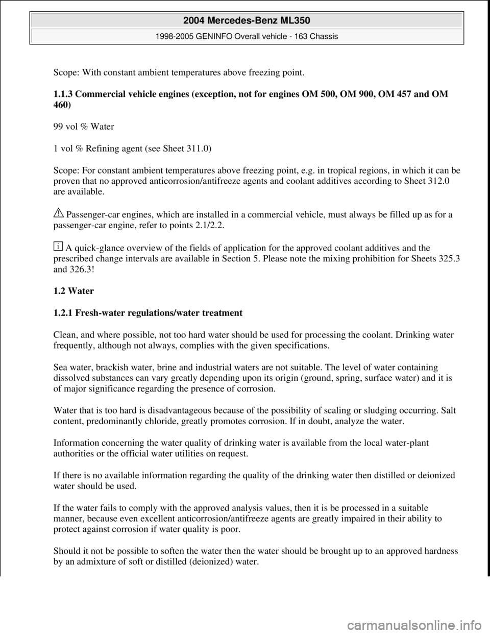 MERCEDES-BENZ ML320 1997 Complete Repair Manual Scope: With constant ambient temperatures above freezing point.
1.1.3 Commercial vehicle engines (exception, not for engines OM 500, OM 900, OM 457 and OM
460)
99 vol % Water
1 vol % Refining agen MERCEDES-BENZ ML320 1997 Complete Repair Manual Scope: With constant ambient temperatures above freezing point.
1.1.3 Commercial vehicle engines (exception, not for engines OM 500, OM 900, OM 457 and OM
460)
99 vol % Water
1 vol % Refining agen
