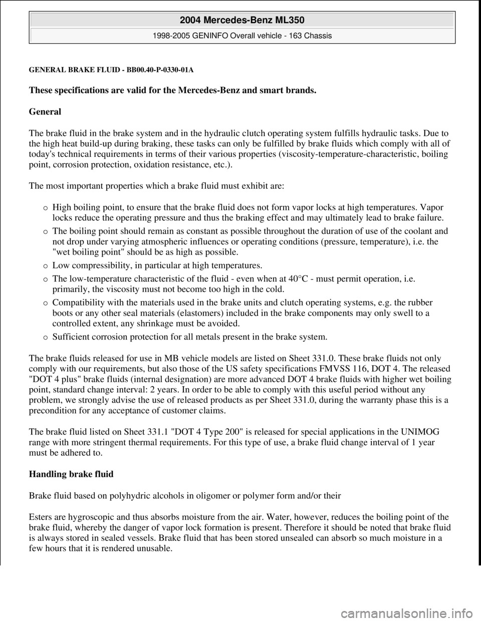 MERCEDES-BENZ ML320 1997 Complete Repair Manual GENERAL BRAKE FLUID - BB00.40-P-0330-01A
These specifications are valid for the Mercedes-Benz and smart brands.
General
The brake fluid in the brake system and in the hydraulic clutch operating sy MERCEDES-BENZ ML320 1997 Complete Repair Manual GENERAL BRAKE FLUID - BB00.40-P-0330-01A
These specifications are valid for the Mercedes-Benz and smart brands.
General
The brake fluid in the brake system and in the hydraulic clutch operating sy