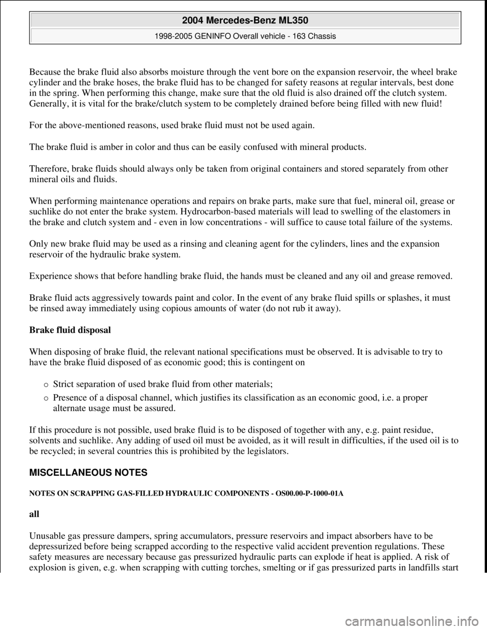 MERCEDES-BENZ ML320 1997 Complete Repair Manual Because the brake fluid also absorbs moisture through the vent bore on the expansion reservoir, the wheel brake
cylinder and the brake hoses, the brake fluid has to be changed for safety reasons at r MERCEDES-BENZ ML320 1997 Complete Repair Manual Because the brake fluid also absorbs moisture through the vent bore on the expansion reservoir, the wheel brake
cylinder and the brake hoses, the brake fluid has to be changed for safety reasons at r