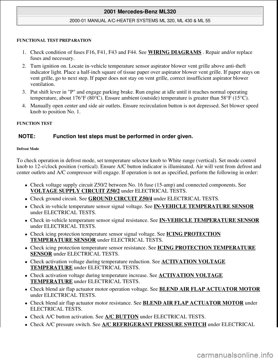 MERCEDES-BENZ ML320 1997 Complete Repair Manual FUNCTIONAL TEST PREPARATION
1. Check condition of fuses F16, F41, F43 and F44. See WIRING DIAGRAMS . Repair and/or replace
fuses and necessary.
2. Turn ignition on. Locate in-vehicle temperature s MERCEDES-BENZ ML320 1997 Complete Repair Manual FUNCTIONAL TEST PREPARATION
1. Check condition of fuses F16, F41, F43 and F44. See WIRING DIAGRAMS . Repair and/or replace
fuses and necessary.
2. Turn ignition on. Locate in-vehicle temperature s