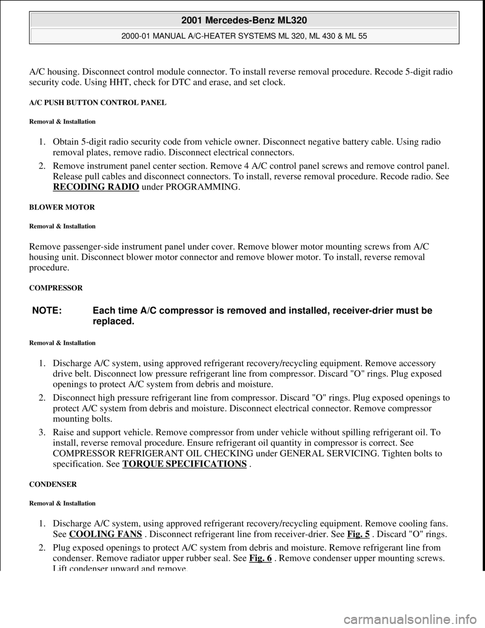 MERCEDES-BENZ ML320 1997 Complete Repair Manual A/C housing. Disconnect control module connector. To install reverse removal procedure. Recode 5-digit radio
security code. Using HHT, check for DTC and erase, and set clock.
A/C PUSH BUTTON CONTROL MERCEDES-BENZ ML320 1997 Complete Repair Manual A/C housing. Disconnect control module connector. To install reverse removal procedure. Recode 5-digit radio
security code. Using HHT, check for DTC and erase, and set clock.
A/C PUSH BUTTON CONTROL