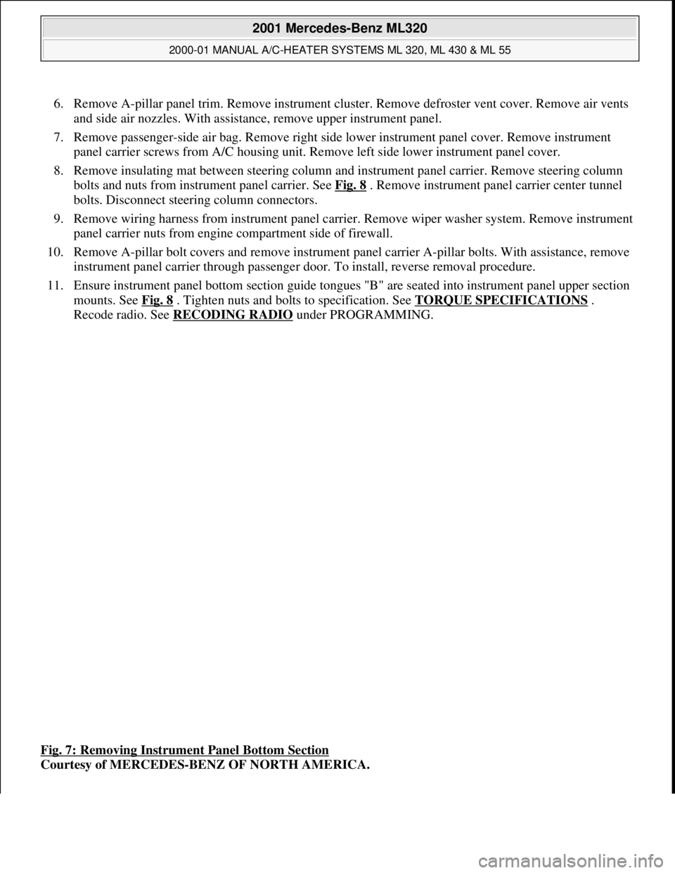 MERCEDES-BENZ ML320 1997 Complete Repair Manual 6. Remove A-pillar panel trim. Remove instrument cluster. Remove defroster vent cover. Remove air vents
and side air nozzles. With assistance, remove upper instrument panel.
7. Remove passenger-sid MERCEDES-BENZ ML320 1997 Complete Repair Manual 6. Remove A-pillar panel trim. Remove instrument cluster. Remove defroster vent cover. Remove air vents
and side air nozzles. With assistance, remove upper instrument panel.
7. Remove passenger-sid