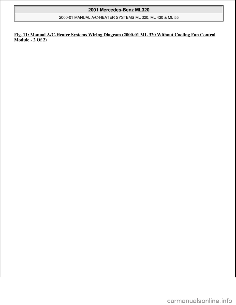MERCEDES-BENZ ML320 1997  Complete Repair Manual Fig. 11: Manual A/C-Heater Systems Wiring Diagram (2000-01 ML 320 Without Cooling Fan Control 
Module - 2 Of 2) 
 
2001 Mercedes-Benz ML320 
2000-01 MANUAL A/C-HEATER SYSTEMS ML 320, ML 430 & ML 55  
