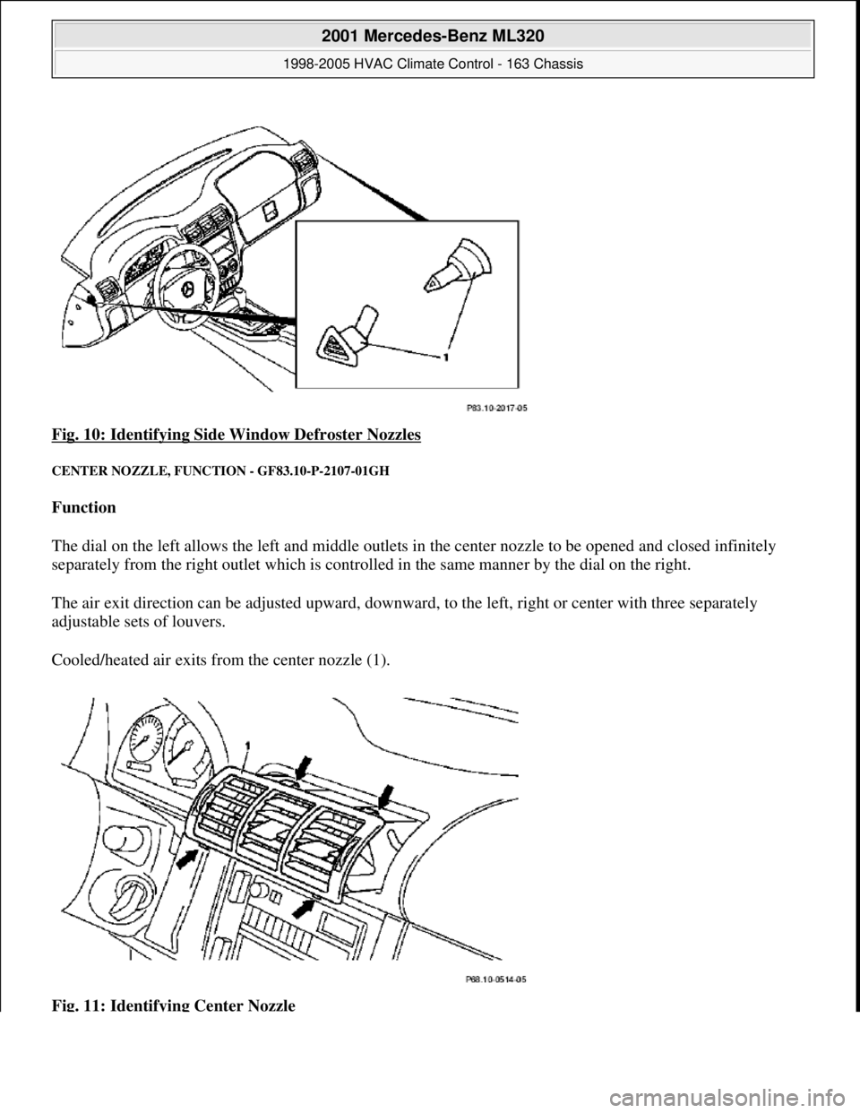 MERCEDES-BENZ ML320 1997  Complete Repair Manual Fig. 10: Identifying Side Window Defroster Nozzles 
CENTER NOZZLE, FUNC TION - GF83.10-P-2107-01GH 
Function   
The dial on the left allows the left   and middle outlets in the center nozzle to  be op
