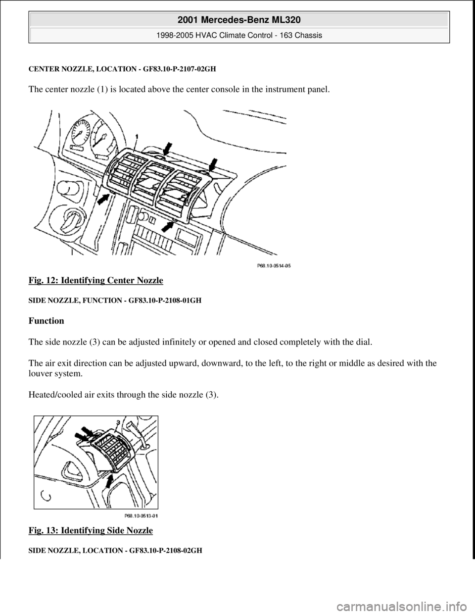 MERCEDES-BENZ ML320 1997  Complete Repair Manual CENTER NOZZLE, LOCA TION - GF83.10-P-2107-02GH
The center nozzle (1) is located above the  center console in the instrument panel.  
Fig. 12: Identifying Center Nozzle
 
SIDE NOZZLE, FUNCTI  ON - GF83