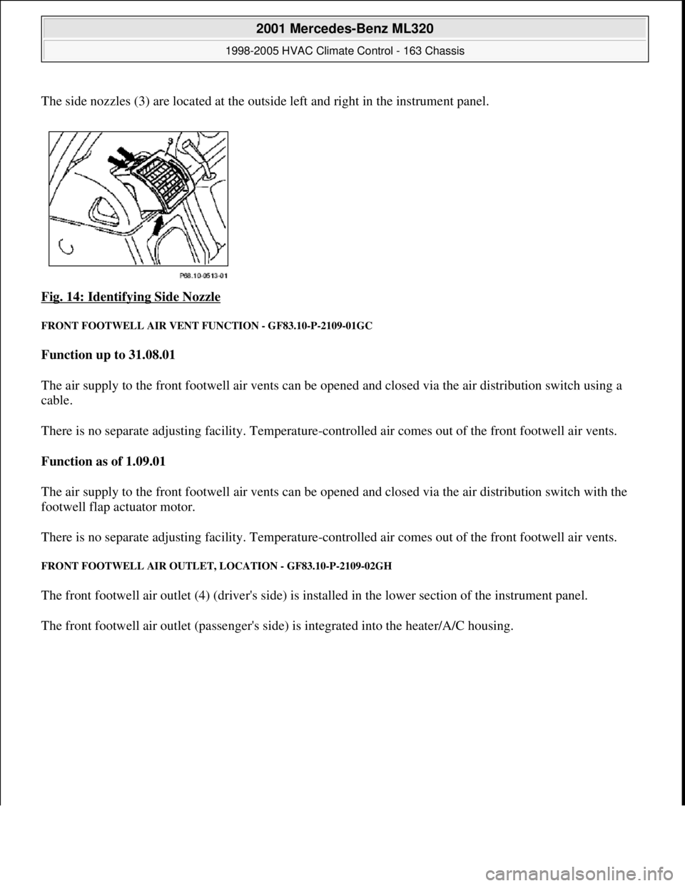 MERCEDES-BENZ ML320 1997  Complete Repair Manual The side nozzles (3) are located at the outside left and right in the instrument panel. 
Fig. 14: Identifying Side Nozzle
 
FRONT FOOTWELL AIR VENT FUNCTION - GF83.10-P-2109-01GC 
Function up to 31.08