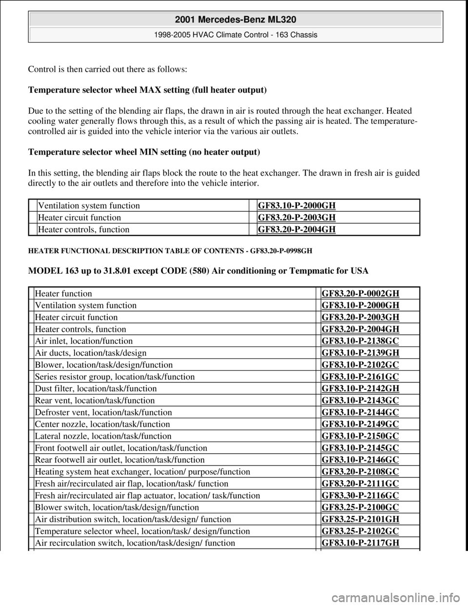 MERCEDES-BENZ ML320 1997 Complete Repair Manual Control is then carried out there as follows:
Temperature selector wheel MAX setting (full heater output)
Due to the setting of the blending air flaps, the drawn in air is routed through the heat e MERCEDES-BENZ ML320 1997 Complete Repair Manual Control is then carried out there as follows:
Temperature selector wheel MAX setting (full heater output)
Due to the setting of the blending air flaps, the drawn in air is routed through the heat e